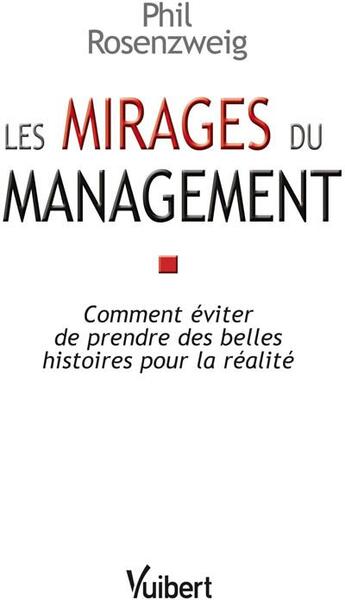 Couverture du livre « Les mirages du management ; comment éviter de prendre des belles histoires pour la réalité » de Phil Rosenzweig aux éditions Vuibert