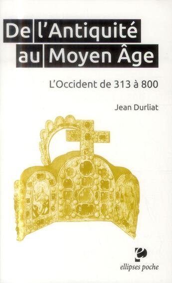 Couverture du livre « De l antiquite au moyen age. l occident de 313 a 800 » de Jean Durliat aux éditions Ellipses