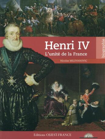 Couverture du livre « Henri IV, l'unité de la France » de Nicolas Milovanovic aux éditions Ouest France