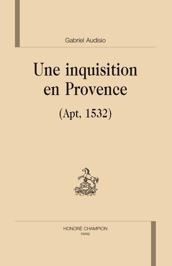 Couverture du livre « Une inquisition en Provence (apt, 1532) » de Gabriel Audisio aux éditions Honore Champion