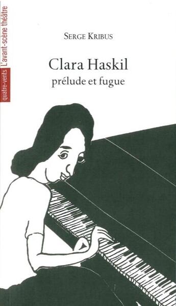 Couverture du livre « Clara Haskil, prélude et fugue » de Serge Kribus aux éditions Avant-scene Theatre