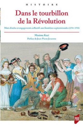 Couverture du livre « Dans le tourbillon de la Révolution ; mots d'ordre et engagements collectifs aux frontières septentrionales, 1791-1793 » de Maxime Kaci aux éditions Pu De Rennes