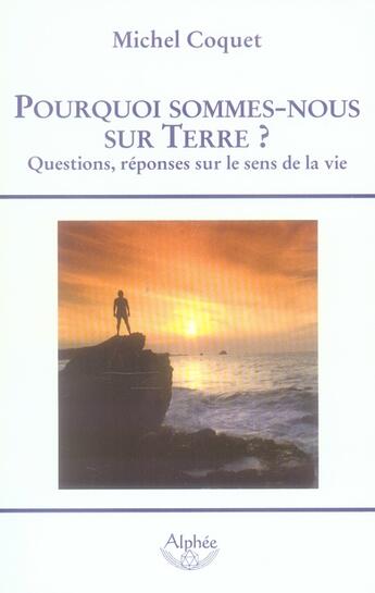 Couverture du livre « Pourquoi sommes nous sur Terre ? questions, réponses sur le sens de la vie » de Michel Coquet aux éditions Alphee.jean-paul Bertrand