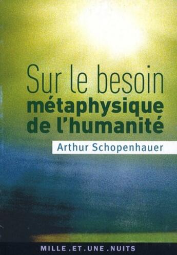 Couverture du livre « Sur le besoin métaphysique de l'humanité » de Arthur Schopenhauer aux éditions Mille Et Une Nuits