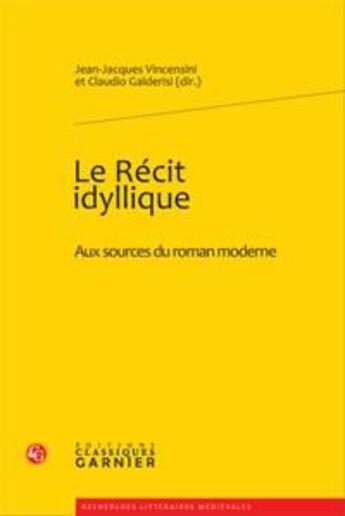 Couverture du livre « Le récit idyllique ; aux sources du roman moderne » de Jean-Jacques Vincensini et Claudio Galderisi aux éditions Classiques Garnier