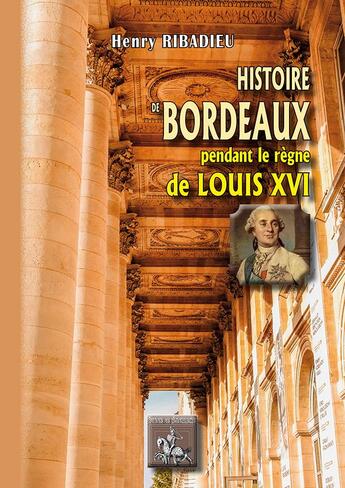 Couverture du livre « Histoire de Bordeaux pendant le règne de Louis XVI » de Henry Ribadieu aux éditions Editions Des Regionalismes