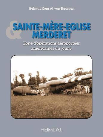 Couverture du livre « Sainte-Mère-Eglise & merderet : zones d'opérations aéroportées américaines du jour J » de Helmut Konrad Von Keusgen aux éditions Heimdal