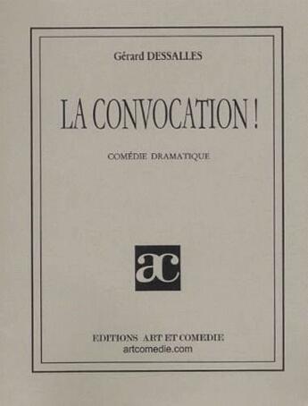 Couverture du livre « La convocation ! comédie dramatique » de Gerard Dessalles aux éditions Art Et Comedie