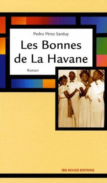 Couverture du livre « Les bonnes de la Havane » de Pedro Perez-Sarduy aux éditions Ibis Rouge