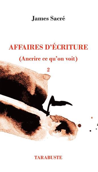 Couverture du livre « Affaires d'ecriture t.ii - (ancrire ce qu'on voit) » de James Sacre aux éditions Tarabuste