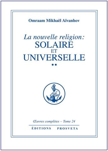 Couverture du livre « OEUVRES COMPLETES Tome 24 : la nouvelle religion : solaire et universelle Tome 2 » de Omraam Mikhael Aivanhov aux éditions Prosveta