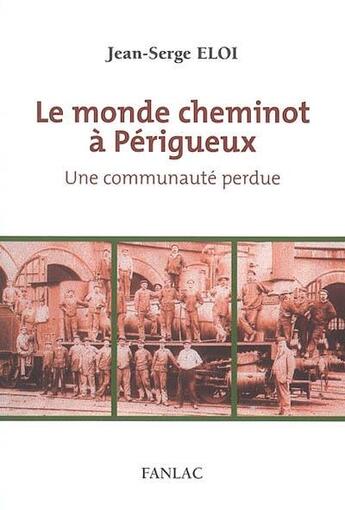 Couverture du livre « Le monde cheminot a perigueux une communaute perdue » de Jean-Serge Eloi aux éditions Pierre Fanlac