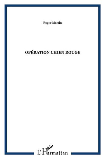 Couverture du livre « Opération chien rouge » de Roger Martin aux éditions L'harmattan