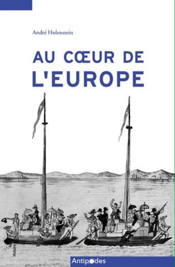 Couverture du livre « Au coeur de l'Europe » de Andre Holenstein aux éditions Antipodes Suisse