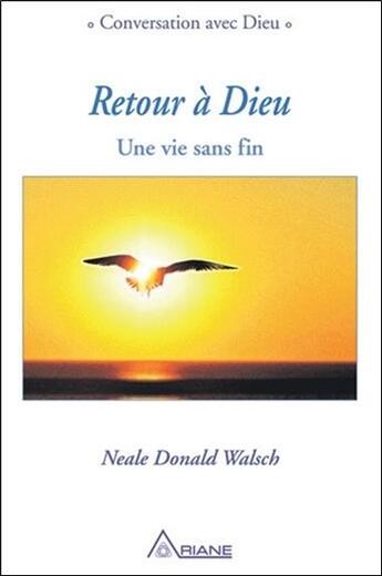 Couverture du livre « Retour à Dieu ; une vie sans fin » de Neale Donald Walsch aux éditions Ariane