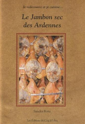 Couverture du livre « Le jambon sec des Ardennes ; je redécouvre et je cuisine » de Sandra Rota aux éditions Le Coq A L'ane