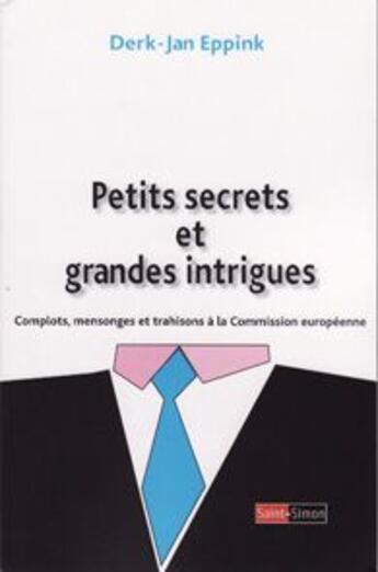 Couverture du livre « Petits secrets et grandes intrigues » de Derk-Jan Eppink aux éditions Saint Simon