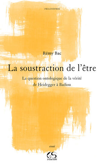 Couverture du livre « La soustraction de l'être ; la question ontologique de la vérité de Heidegger à Badiou » de Remy Bac aux éditions Le Grand Souffle