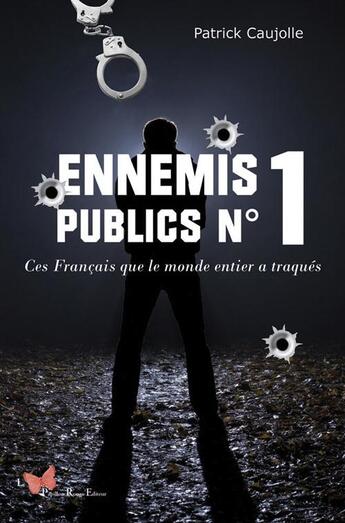 Couverture du livre « Ennemis publics n 1 ; ces francais que le monde entier à traqués » de Patrick Caujolle aux éditions Papillon Rouge