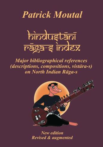 Couverture du livre « Hindustani raga-s index ; major bibliographical references (descriptions, compositions, vistara-s) on North Indian raga-s » de Patrick Moutal aux éditions Patrick Moutal