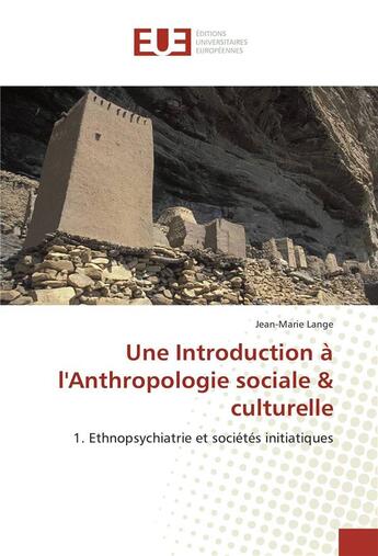 Couverture du livre « Une introduction à l'anthropologie sociale & culturelle t.1 ; ethnopsychiatrie et sociétés initiatiques » de Jean-Marie Lange aux éditions Editions Universitaires Europeennes