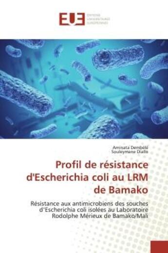 Couverture du livre « Profil de résistance d'Escherichia coli au LRM de Bamako : Résistance aux antimicrobiens des souches d'Escherichia coli isolées au » de Aminata Dembélé aux éditions Editions Universitaires Europeennes