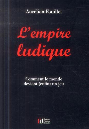 Couverture du livre « L'empire ludique ; comment le monde devient (enfin) un jeu » de Aurelien Fouillet aux éditions Les Peregrines