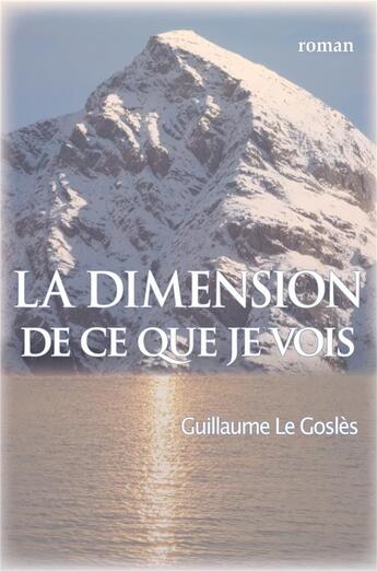 Couverture du livre « La dimension de ce que je vois » de Guillaume Le Gosles aux éditions Librinova