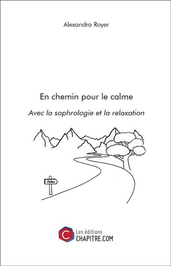 Couverture du livre « En chemin pour le calme ; avec la sophrologie et la relaxation » de Alexandra Royer aux éditions Chapitre.com