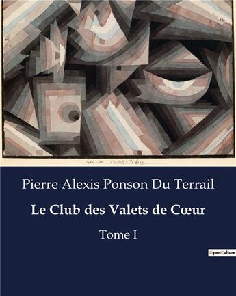 Couverture du livre « Le Club des Valets de Coeur : Tome I » de Pierre Alexis Ponson Du Terrail aux éditions Culturea