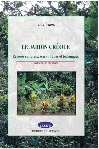 Couverture du livre « Le jardin créole ; repères culturels, scientifiques et techniques » de Degras Lucien aux éditions Jasor