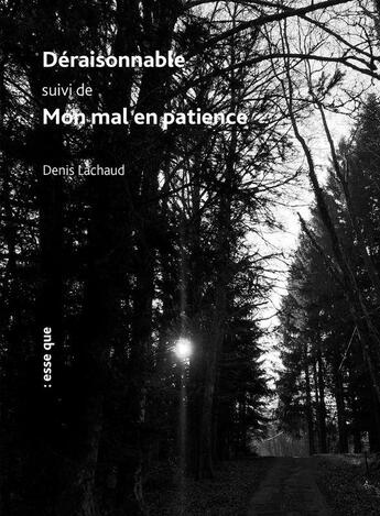 Couverture du livre « Déraisonnable ; mon mal en patience » de Denis Lachaud aux éditions Esse Que