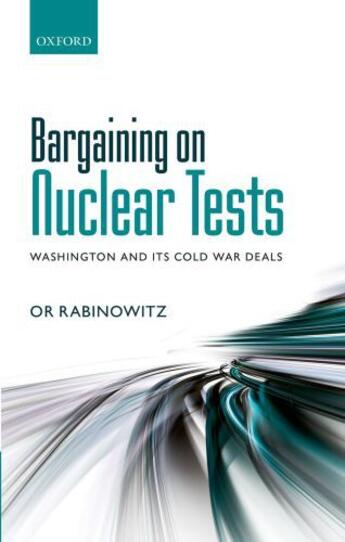 Couverture du livre « Bargaining on Nuclear Tests: Washington and its Cold War Deals » de Rabinowitz Or aux éditions Oup Oxford