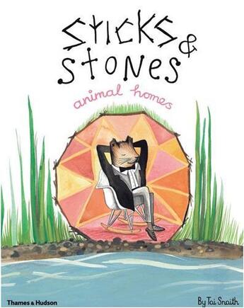 Couverture du livre « Sticks and stones, animal homes » de Snaith Tai aux éditions Thames & Hudson