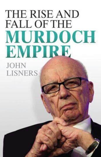 Couverture du livre « The Rise and Fall of the Murdoch Empire » de Lisners John aux éditions Blake John Digital