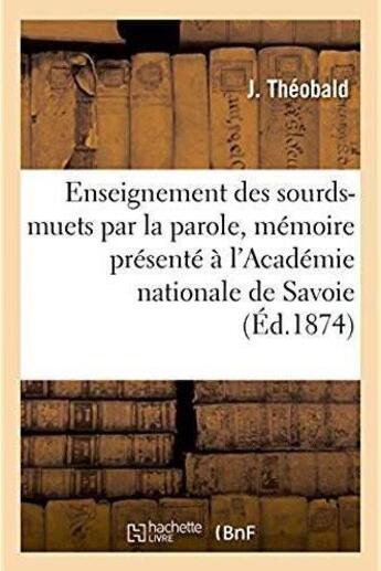 Couverture du livre « De l'Enseignement des sourds-muets par la parole : mémoire présenté à l'Académie nationale de Savoie » de Theobald J aux éditions Hachette Bnf