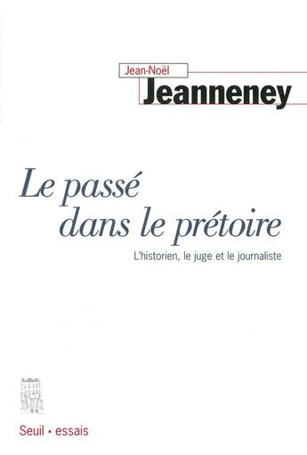 Couverture du livre « Le passé dans le prétoire ; l'historien, le juge et le journaliste » de Jean-Noel Jeanneney aux éditions Seuil