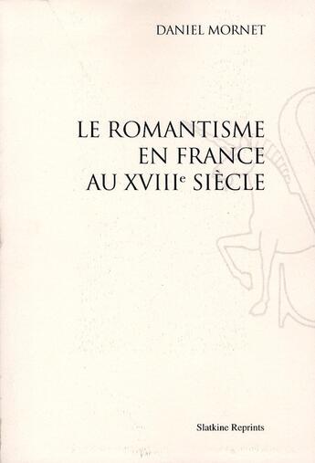 Couverture du livre « Le Romantisme en France au XVIII siècle » de Daniel Mornet aux éditions Slatkine Reprints