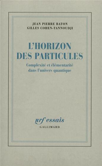 Couverture du livre « L'horizon des particules ; complexité et élémentarité dans l'univers quantique » de Gilles Cohen-Tannoudji et Jean-Pierre Baton aux éditions Gallimard