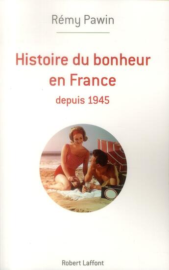 Couverture du livre « Heureux français ? une histoire du bonheur en France depuis 1945 à nos jours » de Remy Pawin aux éditions Robert Laffont