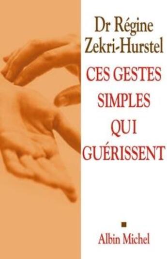 Couverture du livre « Ces gestes simples qui guérissent : Les Clés du neurobonheur » de Regine Zekri-Hurstel aux éditions Albin Michel