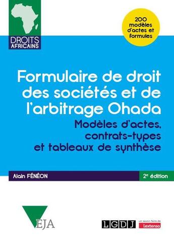 Couverture du livre « Formulaire de droit des sociétés et de l'arbitrage Ohada : Modèles d'actes, contrats-types et tableaux de synthèse - 200 modèles d'actes et formules (2e édition) » de Alain Feneon aux éditions Lgdj