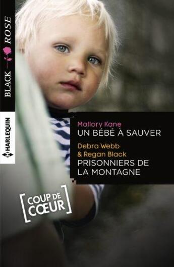 Couverture du livre « Un bébé à sauver ; prisonniers de la montagne » de Debra Webb et Regan Black et Mallory Kane aux éditions Harlequin