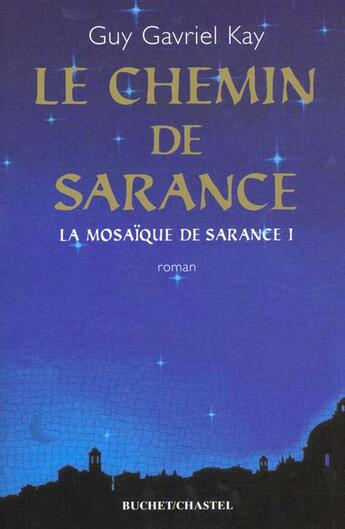 Couverture du livre « La mosaique de sarance t1 le chemin de sarance » de Guy Gavriel Kay aux éditions Buchet Chastel