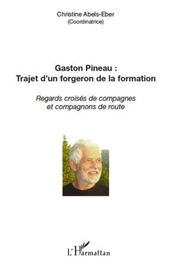 Couverture du livre « Gaston Pineau : trajet d'un forgeron de la formation ; regards croisés de compagnes et compagnons de route » de Christine Abels-Eber aux éditions L'harmattan