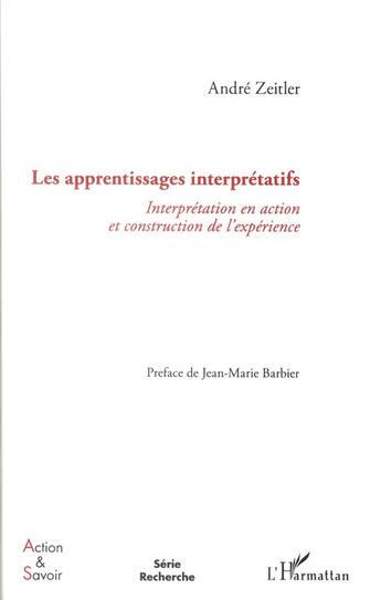 Couverture du livre « Les apprentissages interprétatifs ; interprétation en action et construction de l'expérience » de Andre Zeitler aux éditions L'harmattan