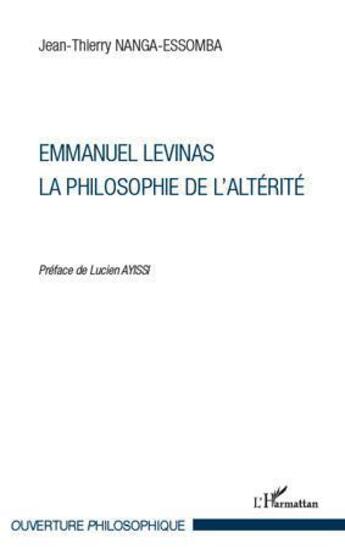 Couverture du livre « Emmanuel Levinas ; la philosophie de l'altérité » de Jean-Thierry Nanga-Essomba aux éditions L'harmattan