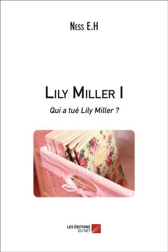 Couverture du livre « Lily Miller t.1 ; qui a tué Lily Miller ? » de Ness E.H aux éditions Editions Du Net