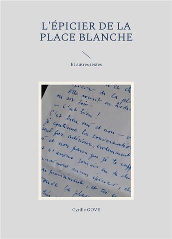 Couverture du livre « L'épicier de la place Blanche : et autres textes » de Gove Cyrille aux éditions Books On Demand