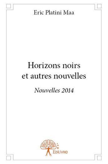 Couverture du livre « Horizons noirs et autres nouvelles » de Eric Platini Maa aux éditions Edilivre